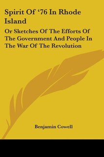 Spirit Of '76 In Rhode Island: Or Sketches Of The Efforts Of The Government And People In The War Of The Revolution