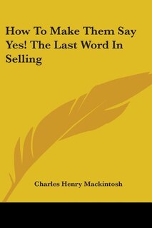 Front cover_How to Make Them Say Yes! the Last Word in Selling