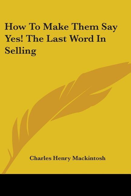 Front cover_How to Make Them Say Yes! the Last Word in Selling