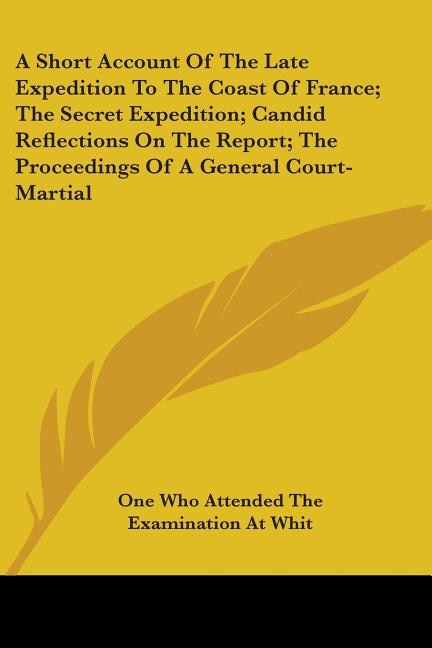 Couverture_A Short Account Of The Late Expedition To The Coast Of France; The Secret Expedition; Candid Reflections On The Report; The Proceedings Of A General Court-Martial