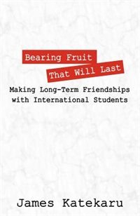 Bearing Fruit That Will Last: Making Long Term Friendships With International Students