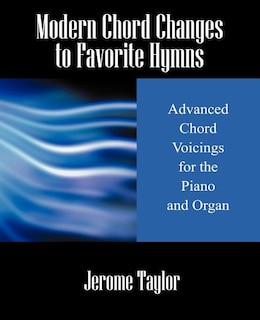 Modern Chord Changes To Favorite Hymns: Advanced Chord Voicings For The Piano And Organ