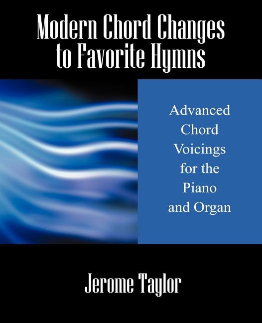 Modern Chord Changes To Favorite Hymns: Advanced Chord Voicings For The Piano And Organ