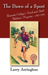 The Dawn Of A Sport: Roanoke College's Track And Field Athletics Program - 1895-1930