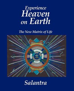Experience Heaven On Earth: The New Matrix Of Life