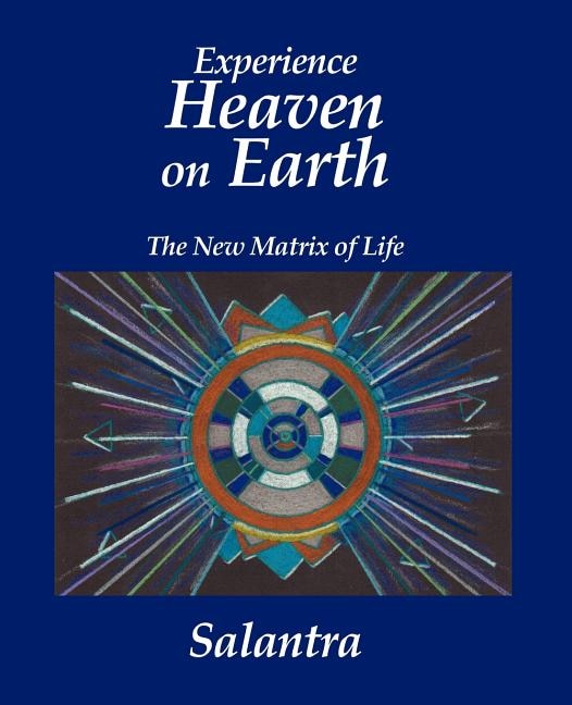 Experience Heaven On Earth: The New Matrix Of Life