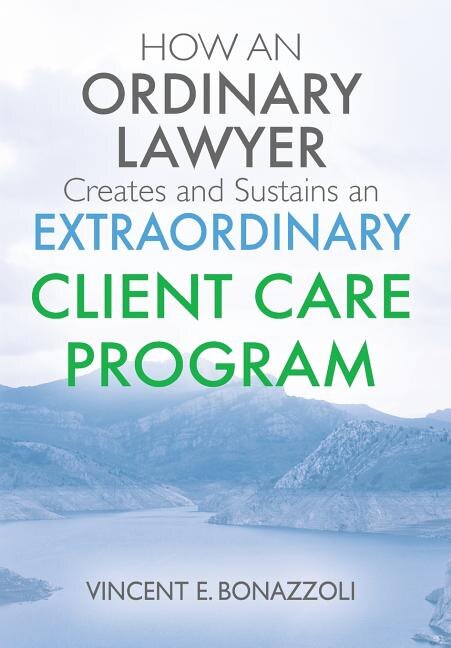 Front cover_How An Ordinary Lawyer Creates And Sustains An Extraordinary Client Care Program