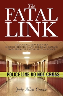 The Fatal Link: The Connection Between School Shooters And The Brain Damage From Prenatal Exposure To Alcohol