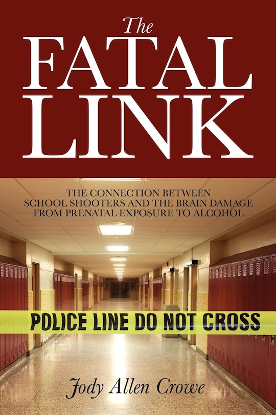 The Fatal Link: The Connection Between School Shooters And The Brain Damage From Prenatal Exposure To Alcohol