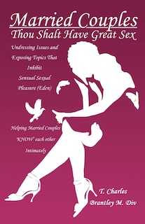 Married Couples: Thou Shalt Have Great Sex: Undressing Issues and Exposing Topics That Inhibit Sexual Pleasure (Eden)