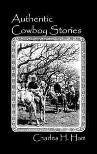 Authentic Cowboy Stories by Charles H. Ham
