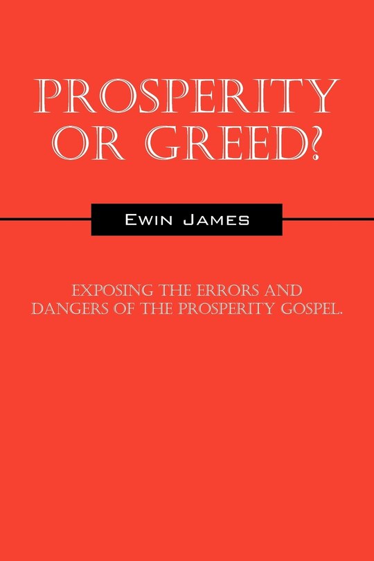 Prosperity Or Greed?: Exposing The Errors And Dangers Of The Prosperity Gospel