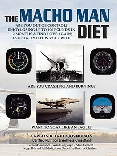 The Macho Man Diet: Are You Out Of Control?  Enjoy Losing Up To 100 Pounds In 12 Months And Find Love Again; Especially