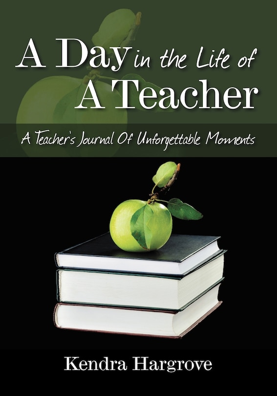 A Day In The Life Of A Teacher: A Teacher's Journal Of Unforgettable Moments