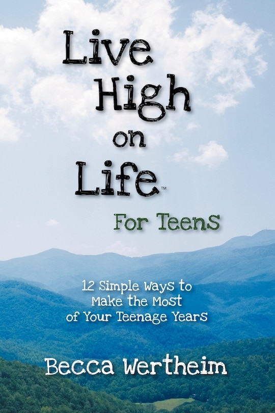 Live High On Life For Teens: 12 Simple Ways To Make The Most Of Your Teenage Years