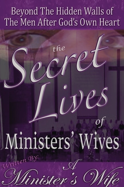 The Secret Lives Of Ministers' Wives: Beyond The Hidden Walls Of The Men After God's Own Heart