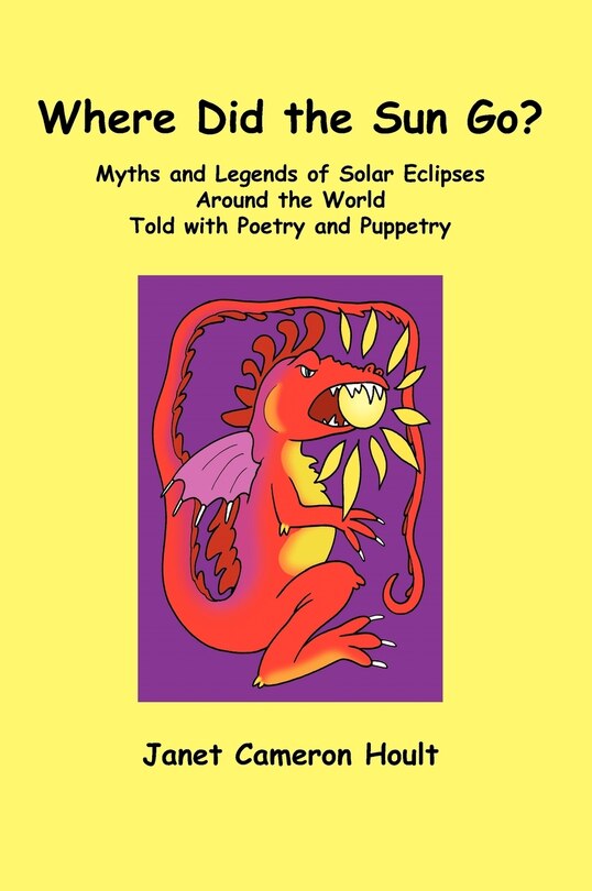 Front cover_Where Did The Sun Go? Myths And Legends Of Solar Eclipses Around The World Told With Poetry And Puppetry