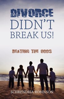 Divorce Didn't Break Us!: Beating The Odds