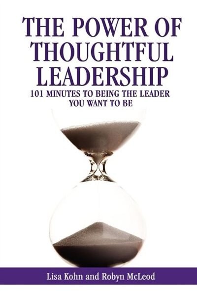 The Power Of Thoughtful Leadership: 101 Minutes To Being The Leader You Want To Be