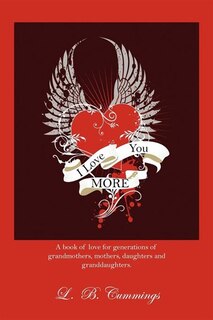 I Love You More: A Book Of Love For Generations Of Grandmothers, Mothers, Daughters And Granddaughters