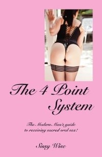 The 4 Point System: The Modern Man's Guide To Receiving Sacred Oral Sex!