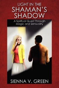 Light In The Shaman's Shadow: A Spiritual Quest Through Magic And Sensuality