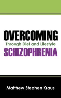 Overcoming Schizophrenia: Through Diet And Lifestyle