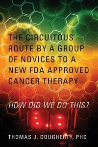 The Circuitous Route By A Group Of Novices To A New Fda Approved Cancer Therapy: How Did We Do This?