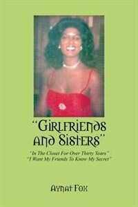 Girlfriends And Sisters: In The Closet For Over Thirty Years - I Want My Friends To Know My Secret