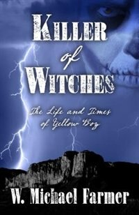 Killer of Witches: The Life And Times Of Yellow Boy Mescalero Apache