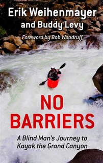No Barriers: A Blind Man's Journey To Kayak The Grand Canyon