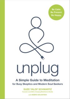 Unplug: A Simple Guide To Meditation For Busy Skeptics And Modern Soul Seekers