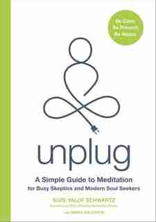 Unplug: A Simple Guide To Meditation For Busy Skeptics And Modern Soul Seekers by Suze Yalof Schwartz