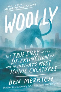 Woolly: The True Story Of The De-extinction Of One Of History's Most Iconic Creatures