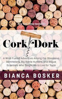Cork Dork: A Wine-fueled Adventure Among The Obsessive Sommeliers, Big Bottle Hunters, And Rogue Scientists Wh