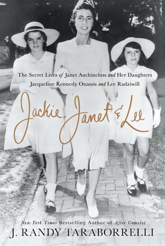 Jackie, Janet & Lee: The Secret Lives Of Janet Auchincloss And Her Daughters, Jacqueline Kennedy Onassis And Lee Radziwi