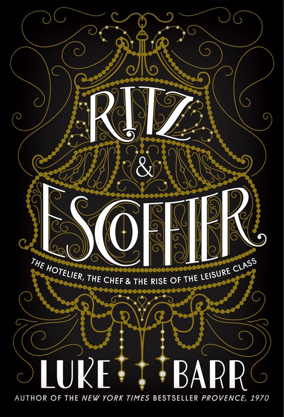 Ritz & Escoffier: The Hotelier, The Chef, And The Rise Of The Leisure Class