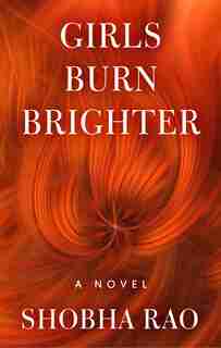 Girls Burn Brighter: (Large Print) by Shobha Rao