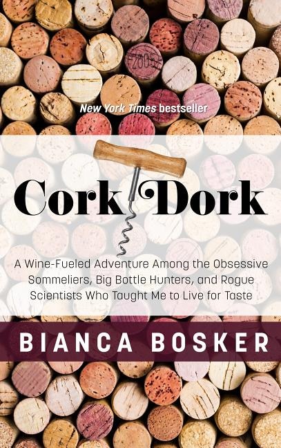 Cork Dork: A Wine-Fueled Adventure Among the Obsessive Sommeliers, Big Bottle Hunters, and Rogue Scientists Who Taught Me to Live for the Taste