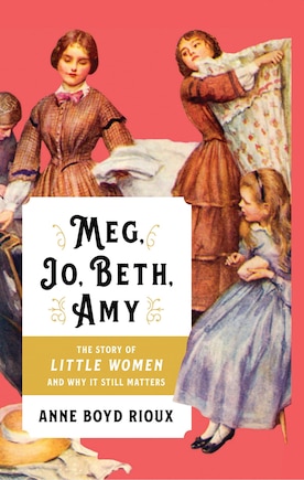 Meg, Jo, Beth, Amy: The Story Of Little Women And Why It Still Matters