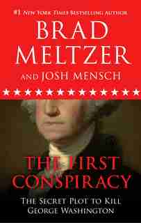 The First Conspiracy: The Secret Plot To Kill George Washington by Brad Meltzer