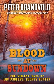 Blood At Sundown: The Violent Days Of Lou Prophet, Bounty Hunter