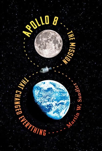 Apollo 8: The Mission That Changed Everything