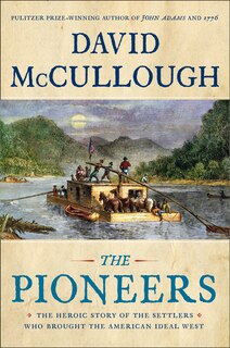 The Pioneers: The Heroic Story Of The Settlers Who Brought The American Ideal West
