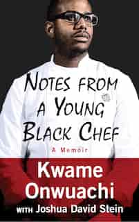 Notes From A Young Black Chef: A Memoir by Kwame Onwuachi