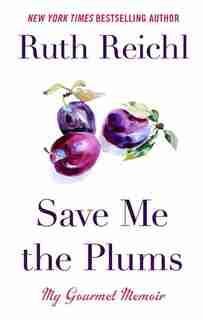 Save Me The Plums: My Gourmet Memoir by Ruth Reichl