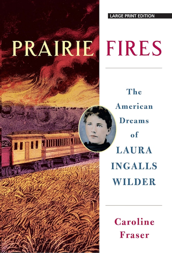 Prairie Fires: The American Dreams of Laura Ingalls Wilder