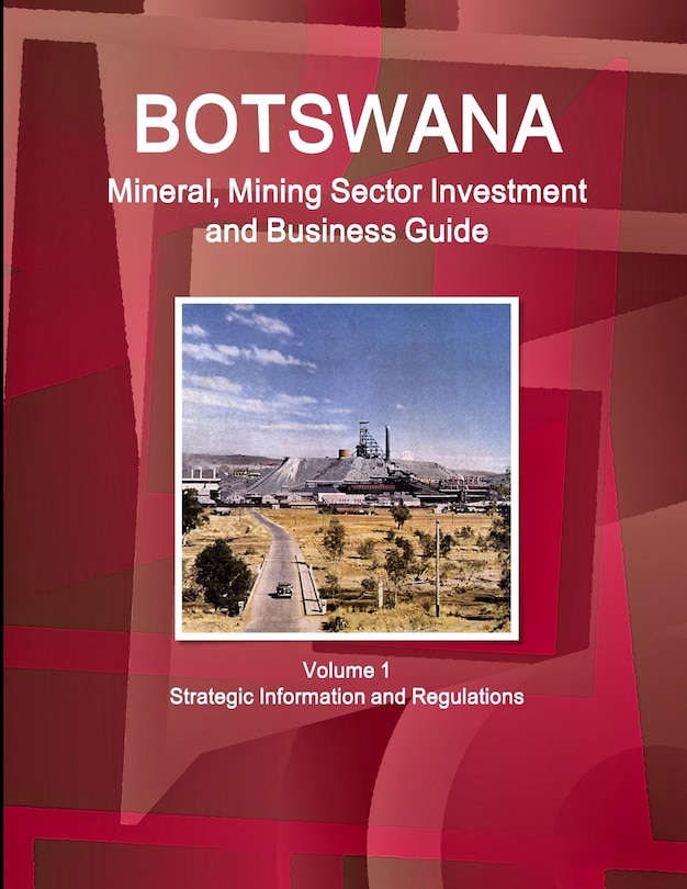 Front cover_Botswana Mineral, Mining Sector Investment and Business Guide Volume 1 Strategic Information and Regulations
