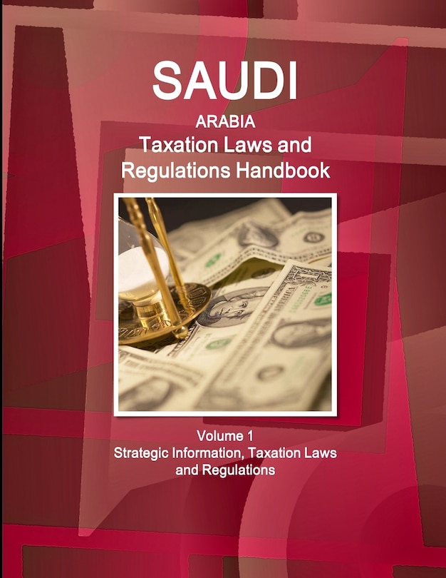 Front cover_Saudi Arabia Taxation Laws and Regulations Handbook Volume 1 Strategic Information, Taxation Laws and Regulations