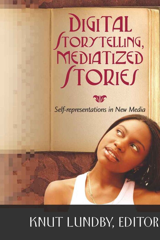 Digital Storytelling, Mediatized Stories: Self-representations in New Media